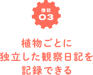 機能03　植物ごとに独立した観察日記を記録できる