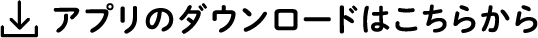 アプリのダウンロードはこちらから