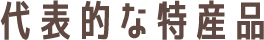 代表的な特産品
