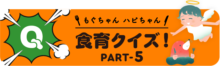 もぐちゃんハピちゃん『食育クイズ』PART-5