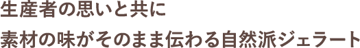 生産者の思いと共に素材の味がそのまま伝わる自然派ジェラート