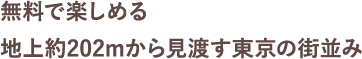 無料で楽しめる地上約202mから見渡す東京の街並み