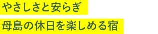やさしさと安らぎ母島の休日を楽しめる宿